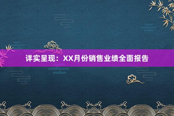 详实呈现：XX月份销售业绩全面报告